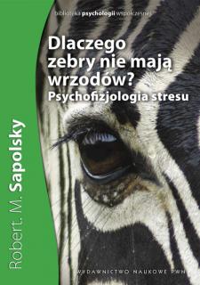 Dlaczego Zebry nie Mają Wrzodów? Psychologia stresu - Sapolsky Robert M.