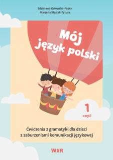 Mój język polski. Ćwiczenia z gramatyki dla dzieci z zaburzeniami komunikacji językowej. Część 1