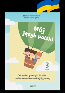 Mój język polski. Ćwiczenia z gramatyki dla dzieci z zaburzeniami komunikacji językowej. Część 3