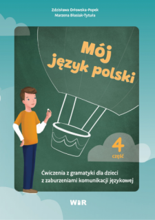 Mój język polski. Ćwiczenia z gramatyki dla dzieci z zaburzeniami komunikacji językowej. Część 4